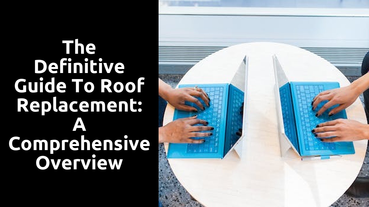 The Definitive Guide to Roof Replacement: A Comprehensive Overview